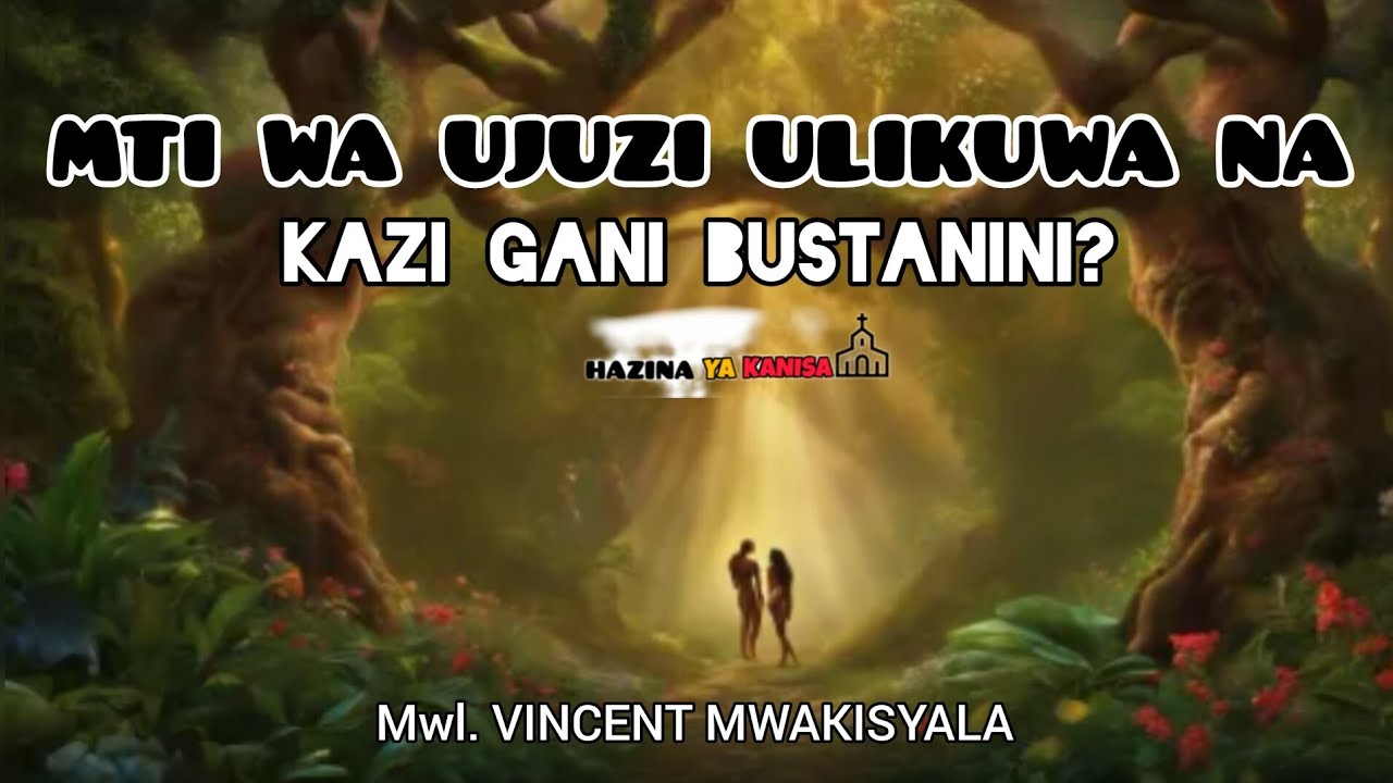 KWANINI MUNGU ALIUWEKA MTI WA UJUZI BUSTANINI? Kwa kazi gani? je alipanga tukosee. Mwl. Mwakisyala