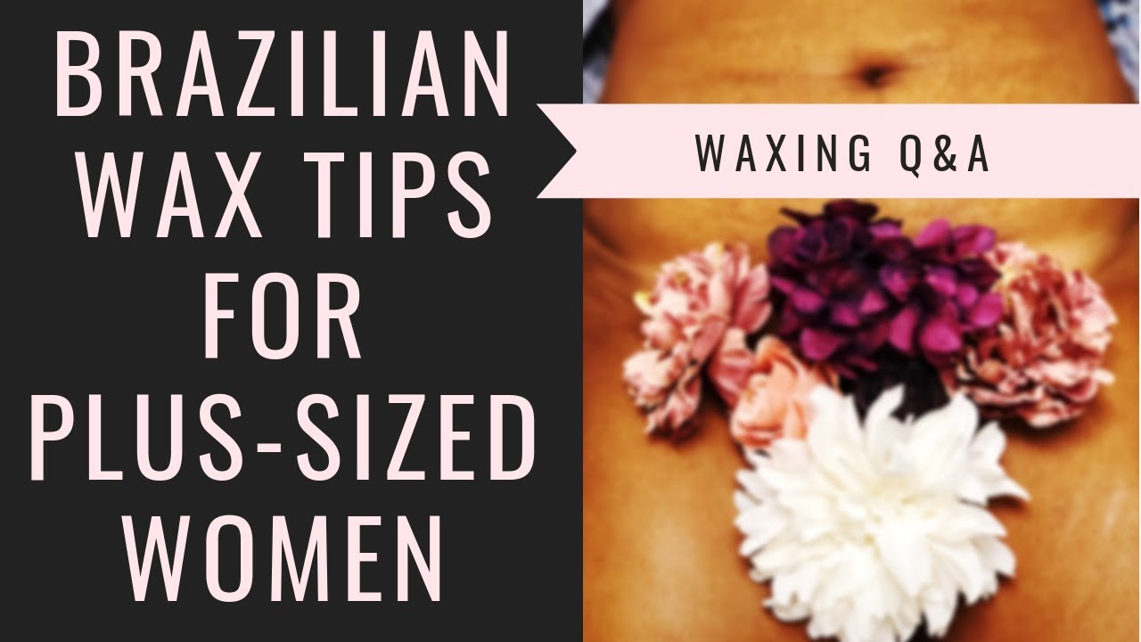 Brazilian Wax Tips for Plus Size Women 