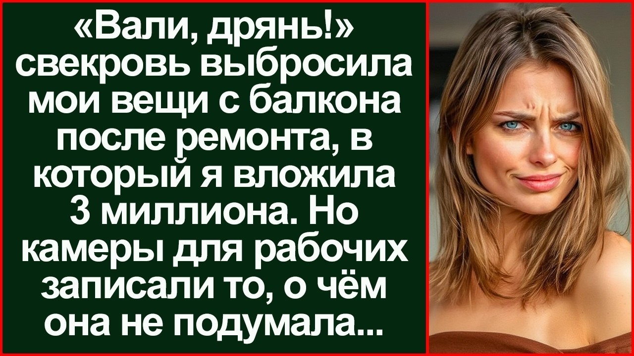 «Гони эту дрянь!» Свекровь выбросила меня после ремонта на 3 миллиона. Камеры всё записали.