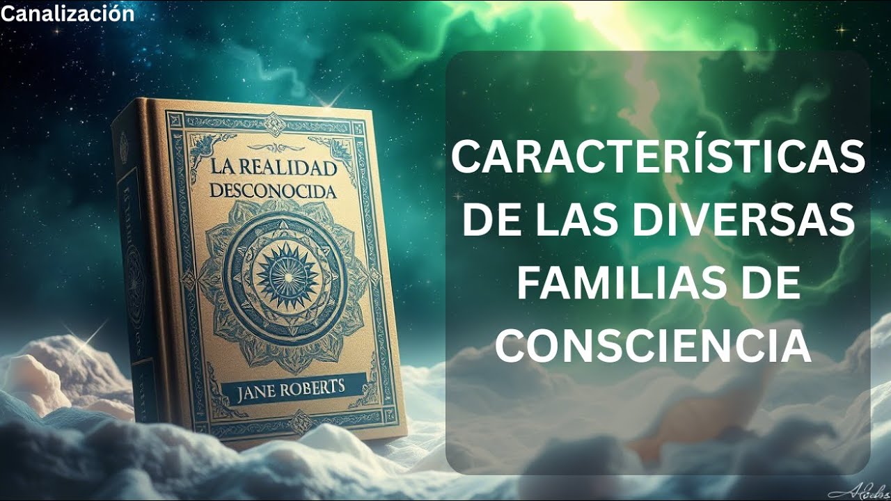 Características de las diversas familias de consciencia | La Realidad Desconocida Jane Roberts
