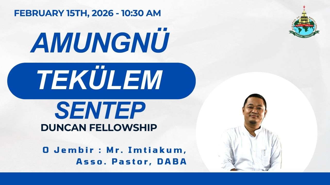 O Jembir:Mr. Imtiakum, Asso. Pastor/15.02.2026/Amungnü Tekülem Sentep/DABA Duncan Fellowship/