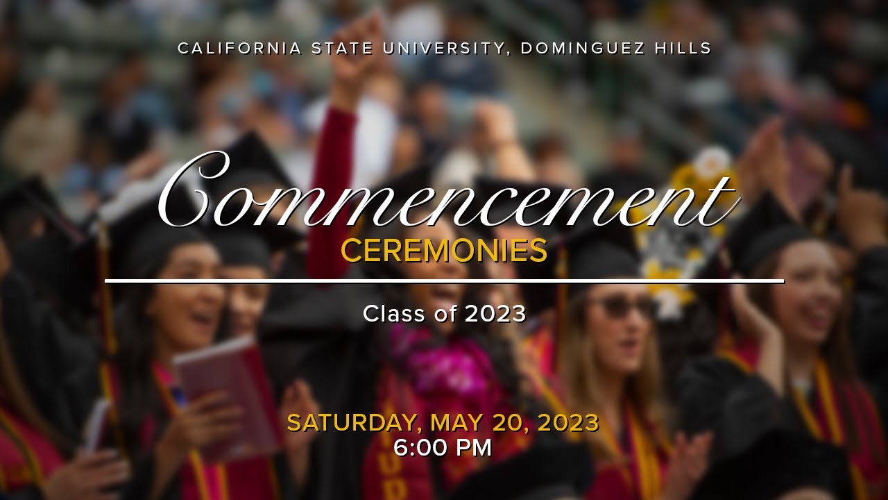 CSUDH 2023 Graduate Commencement, Saturday, May 20, 2022 @ 6PM - LIVE