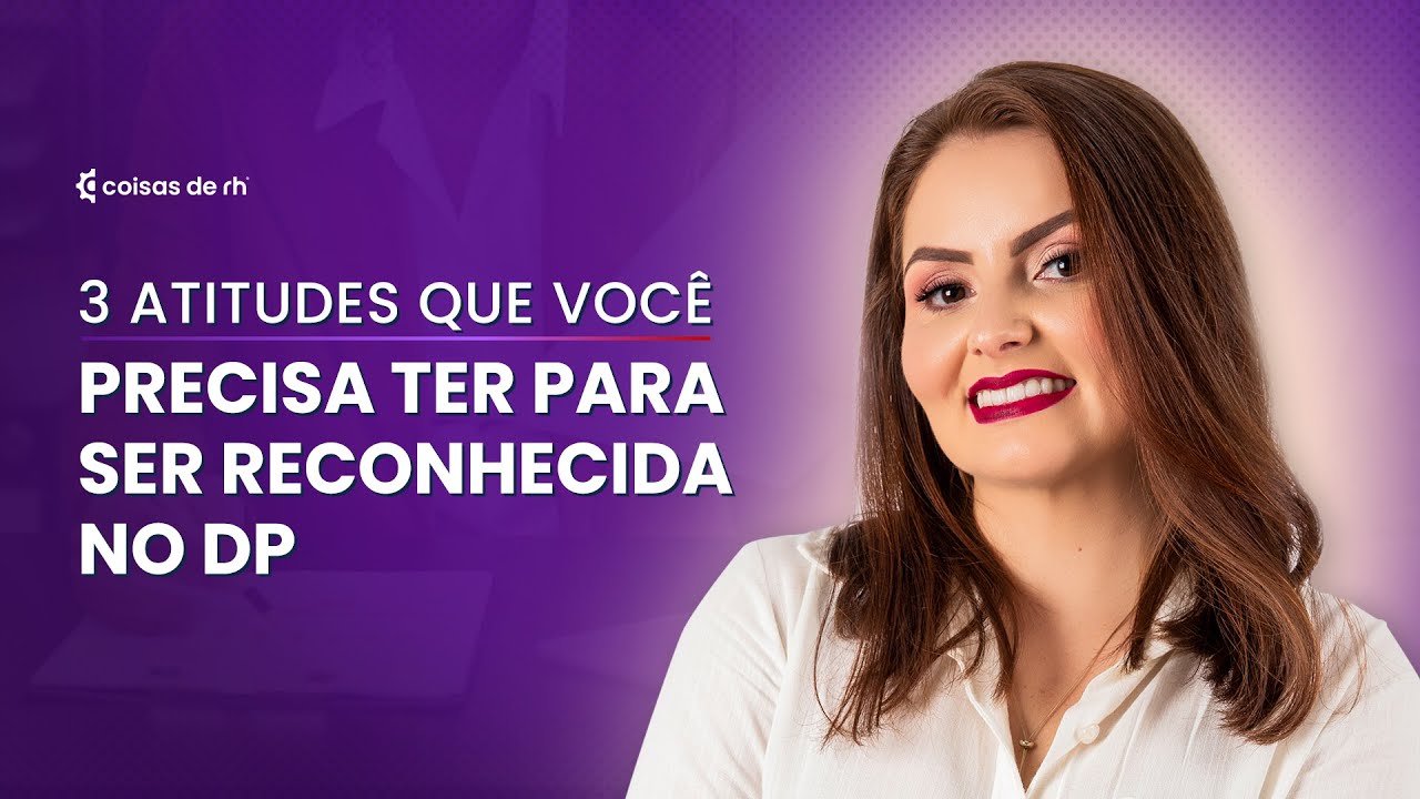 3 atitudes para ser reconhecida no DP | COISAS DE RH