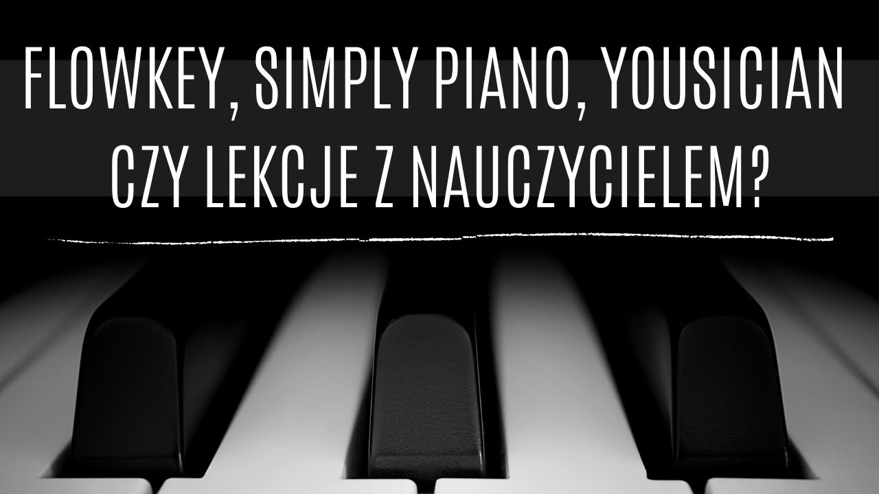 Flowkey, Simply Piano by JoyTunes, Yousician czy lekcje z nauczycielem? Aplikacje do nauki gry.