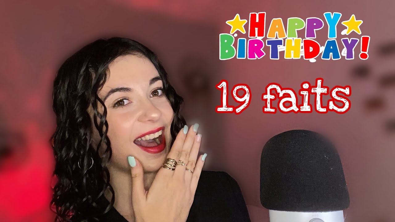 • ASMR FR • 19 ANS 19 FAITS sur MOI !!! • (it’s my birthday) 🥳 🎂