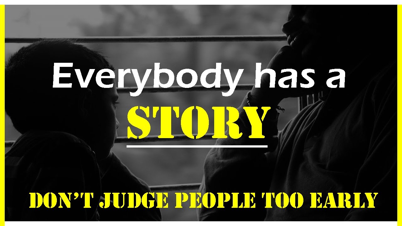 Everybody has a story: Don't judge people too Early