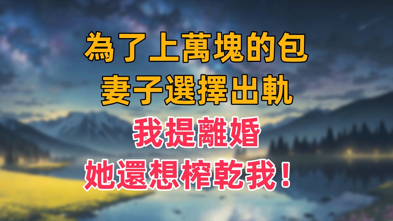 為了上萬塊的包，妻子選擇出軌，我提離婚，她還想榨乾我！