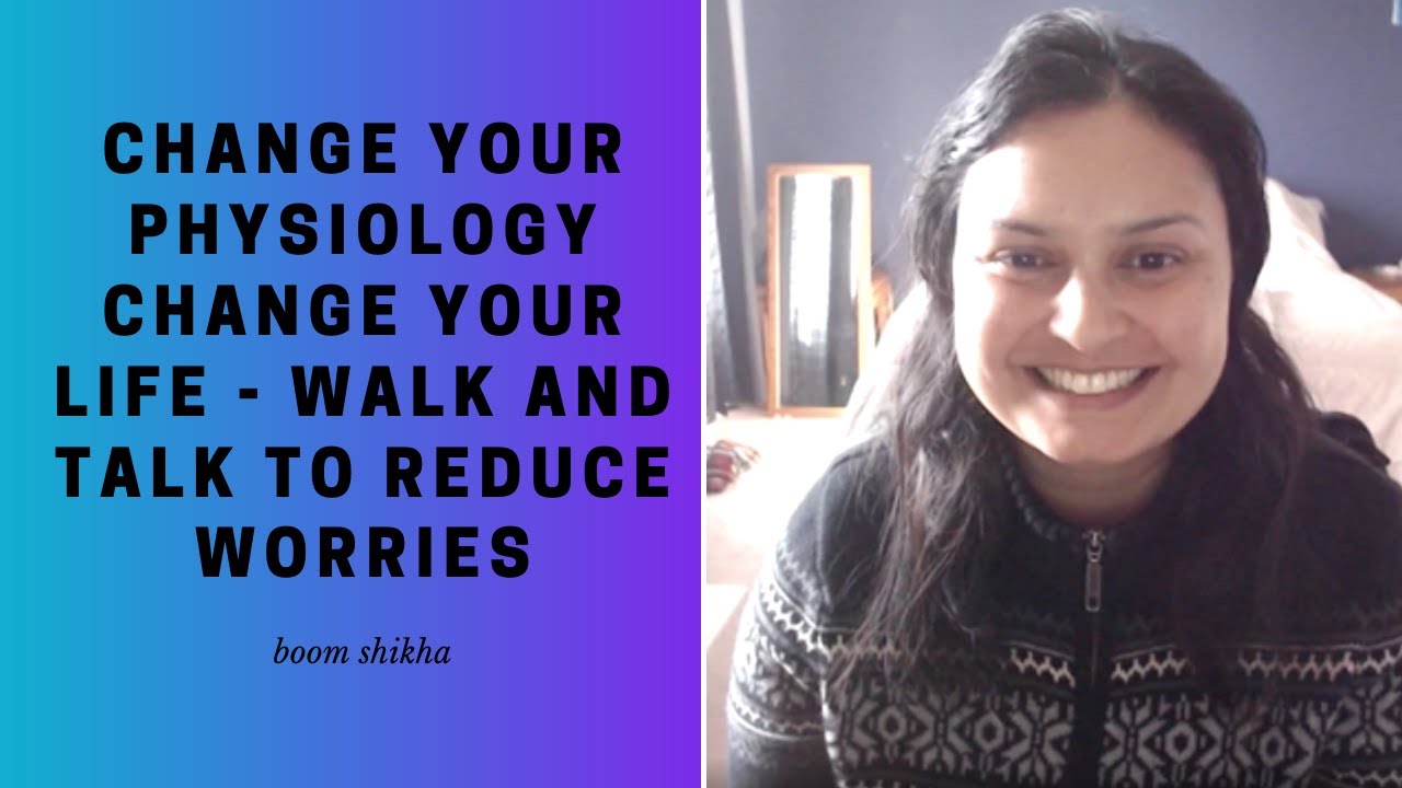 Change Your Physiology Change Your Life - Walk And Talk To Reduce Worry