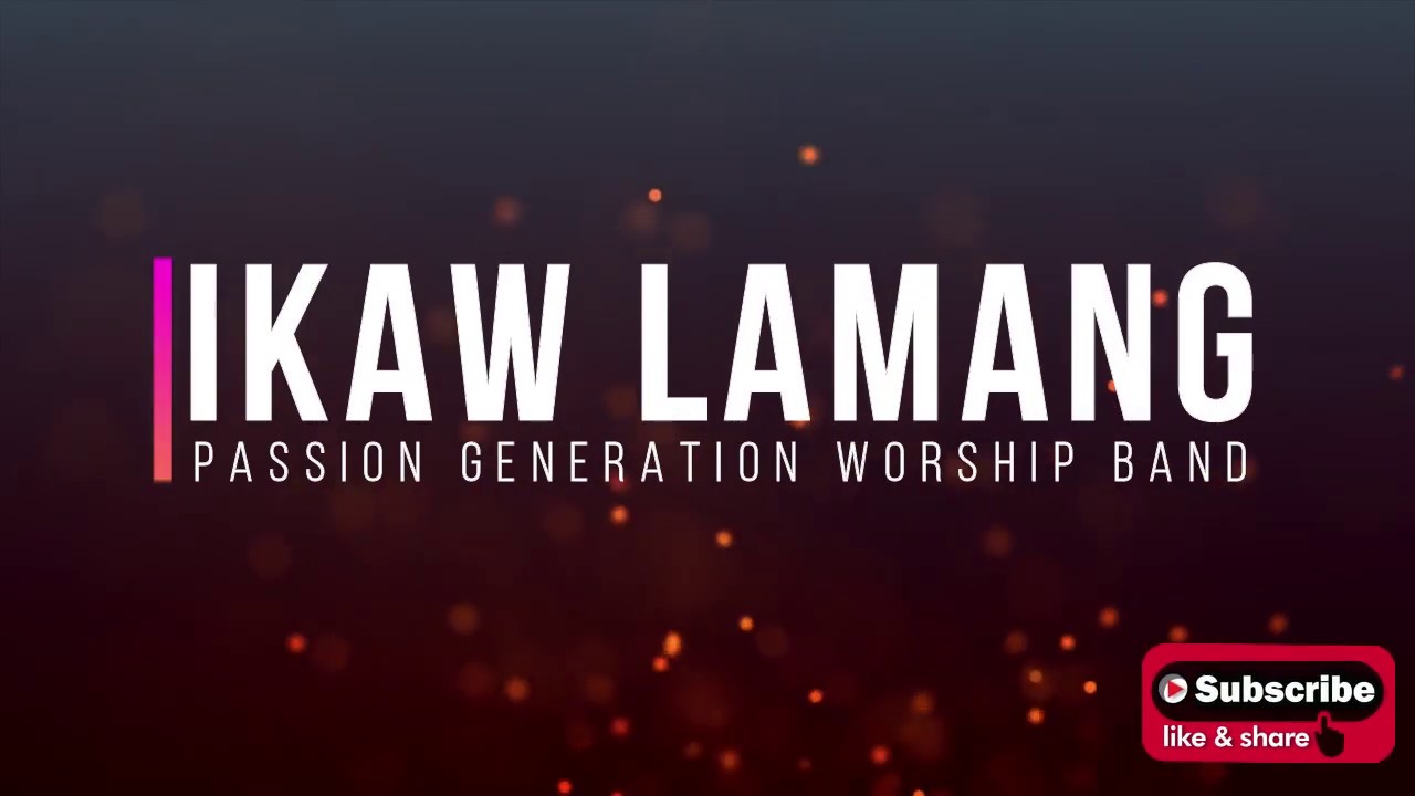 IKAW LAMANG (TAGALOG WORSHIP SONG) BY: PASSION GENERATION WORSHIP BAND