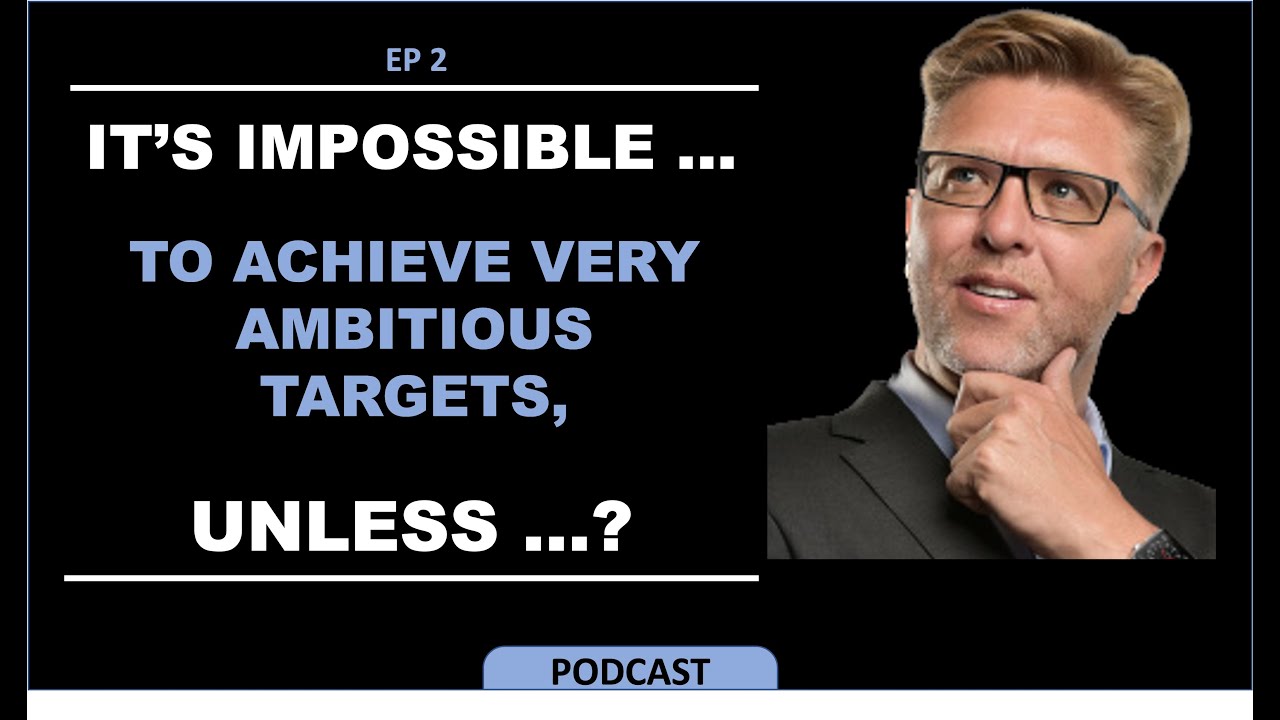 EP2. IT'S IMPOSSIBLE to achieve very ambitious targets UNLESS...? by Dr. Alan Barnard
