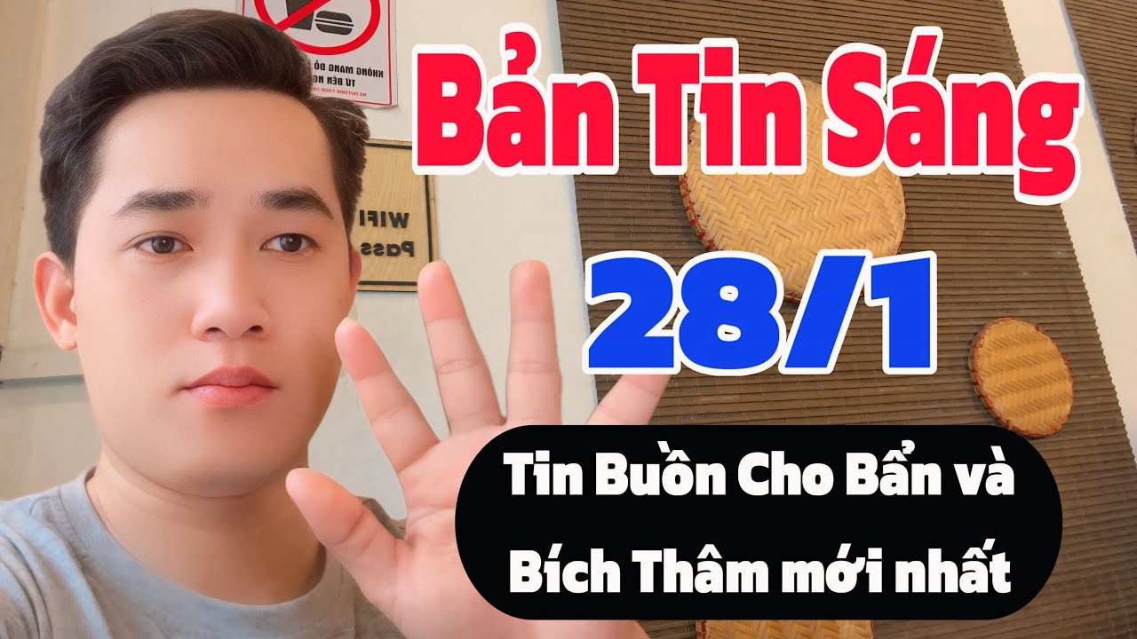 Bản Tin Sáng: Tin Buồn cho BẨN và BÍCH THÂM sáng 28/1 mới nhất