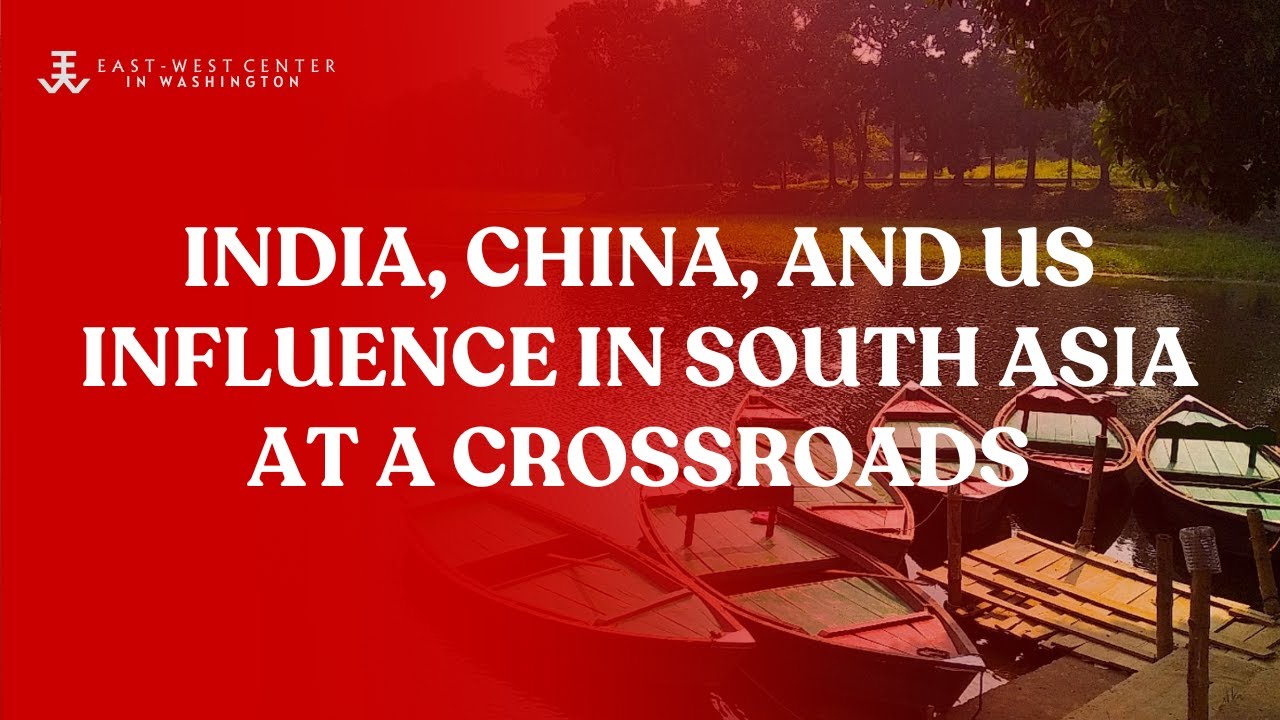 India, China, and US Influence in South Asia at a Crossroads