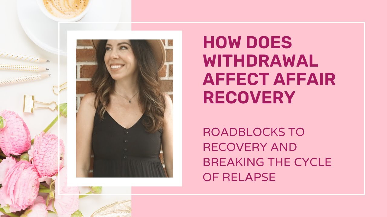 How Does The Withdrawal Stage Affect Affair Recovery