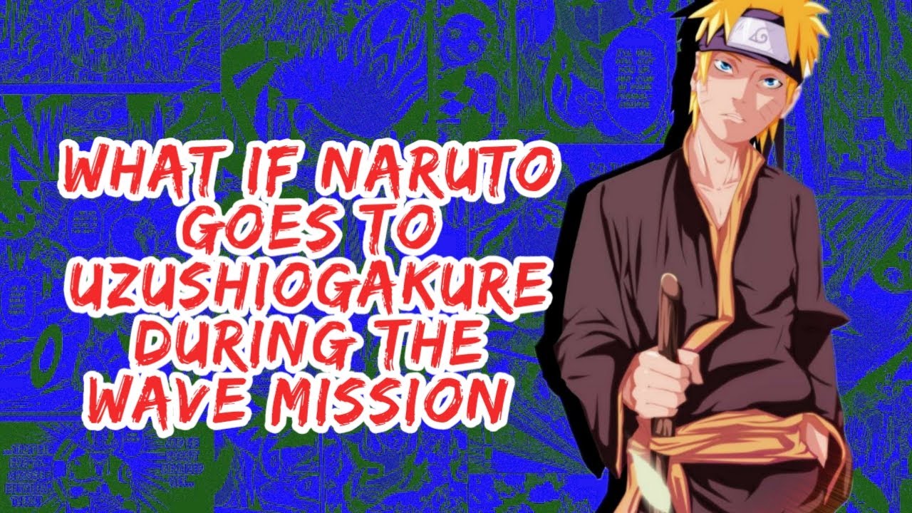 What if Naruto Goes to Uzushiogakure During The Wave Mission | Part 1