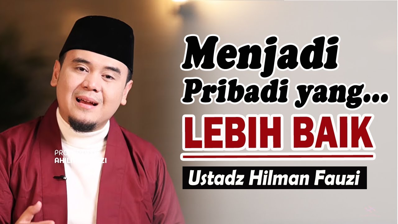 Memperbaiki diri menjadi pribadi yang lebih baik ~ Ustadz Hilman Fauzi Terbaru