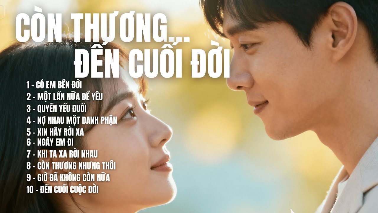 CÒN THƯƠNG ĐẾN CUỐI ĐỜI | 10 Bài Nhạc Buồn Tâm Trạng – Nghe Là Thấm Tới Tận Cùng | TOP HIT SONGS