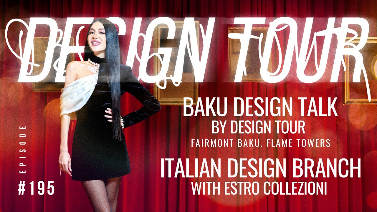 BAKU DESIGN TALK by DESIGN TOUR. Italian design branch with ESTRO Collezioni. Episode #195