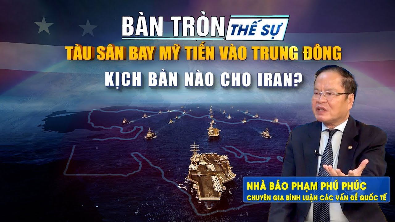 Bàn tròn thế sự: Tàu sân bay Mỹ tiến vào Trung Đông, kịch bản nào cho Iran?