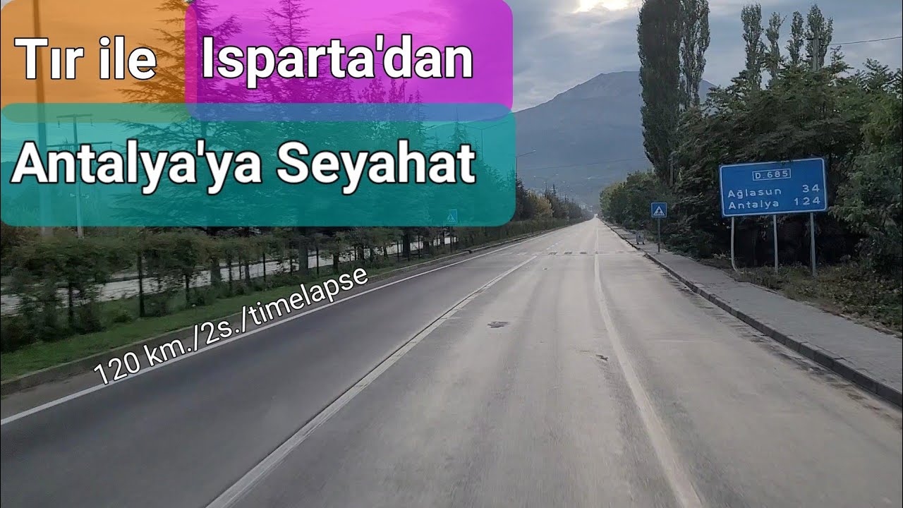 Tır ile Isparta'dan hareketle; Sav, Karacaören Barajı, Karaöz, Yeşilkaraman ve Antalya'ya Seyahat