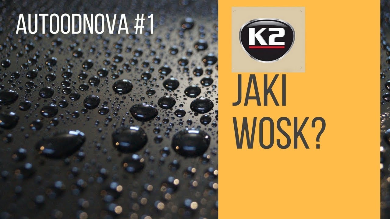 Jaki wosk wybrać?  - Auto OdNowa #1. Wosk w płynie. Wosk syntetyczny. Wosk carnauba.