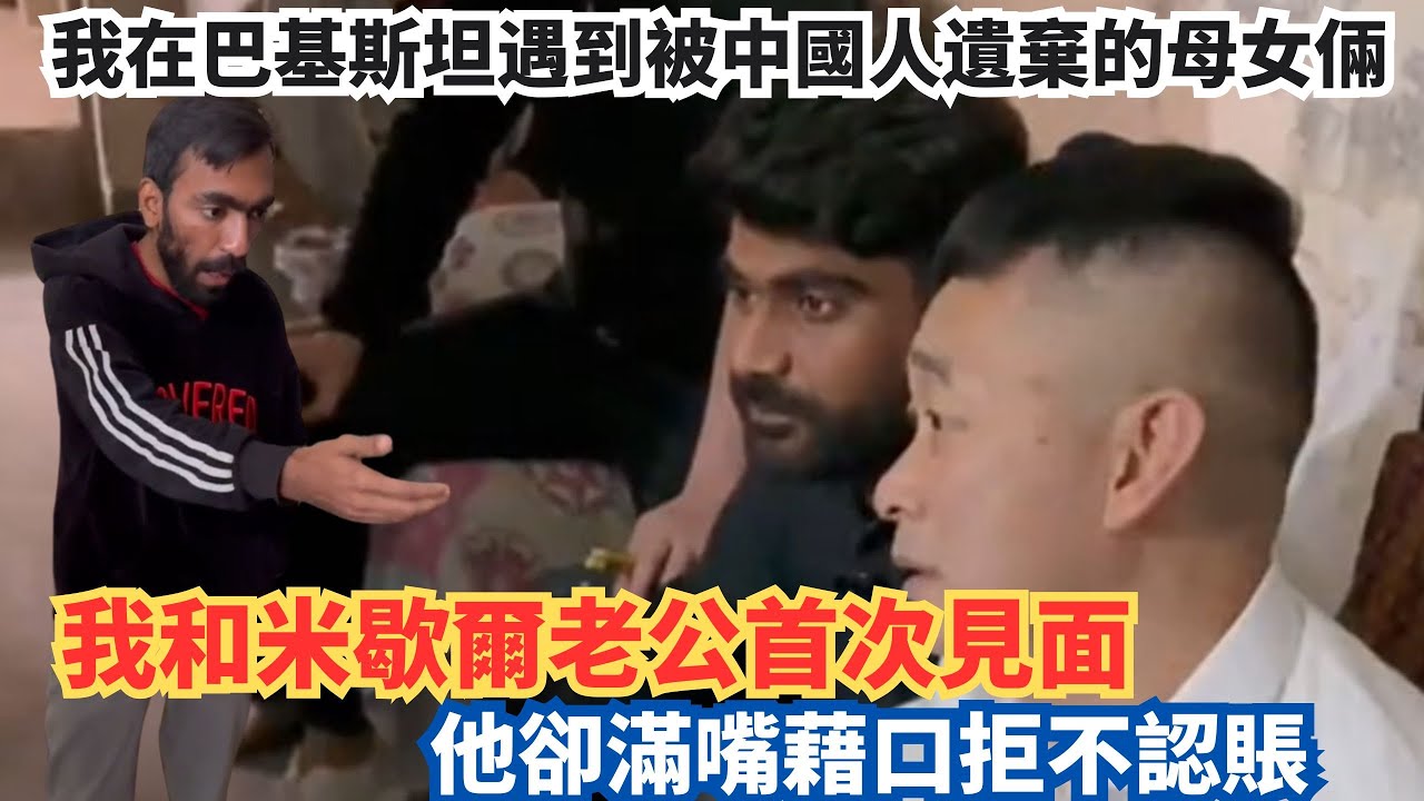 我在巴基斯坦遇到被中國人遺棄的母女倆，我和米歇爾老公首次見面，他卻滿嘴藉口拒不認賬。