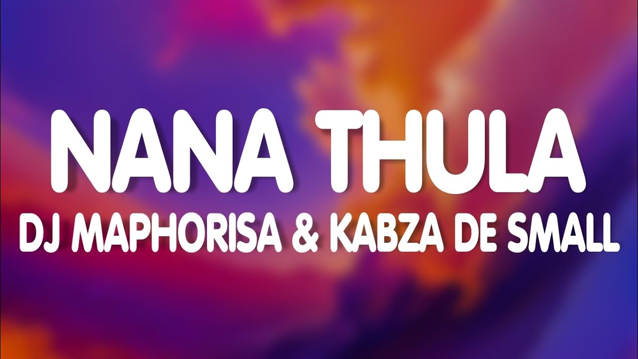 Kabza De Small & DJ Maphorisa ft Njelic - Nana Thula (Lyrics)