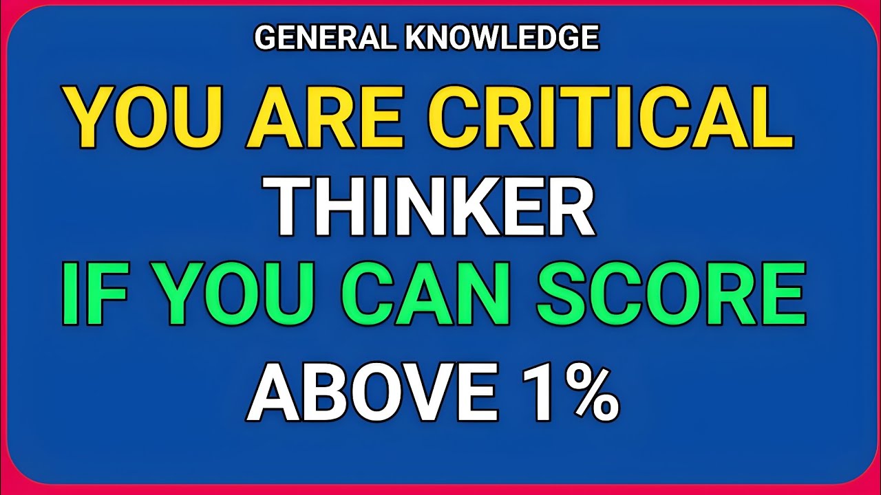 YOU ARE CRITICAL THINKER IF YOU CAN SCORE ABOVE 1%