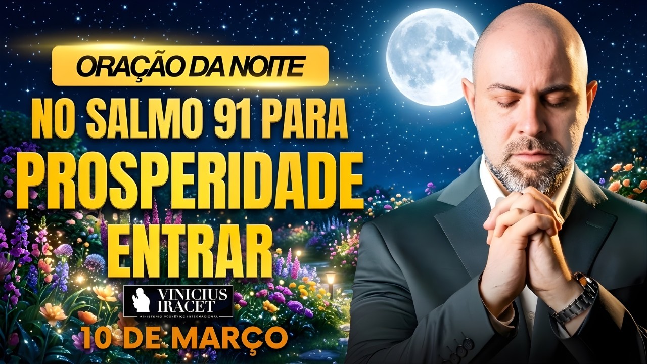 ORAÇÃO DA NOITE DE HOJE- 10 DE MARÇO SALMO 91 PARA PROSPERIDADE ENTRAR BOAS NOTÍCIAS Vinicius Iracet