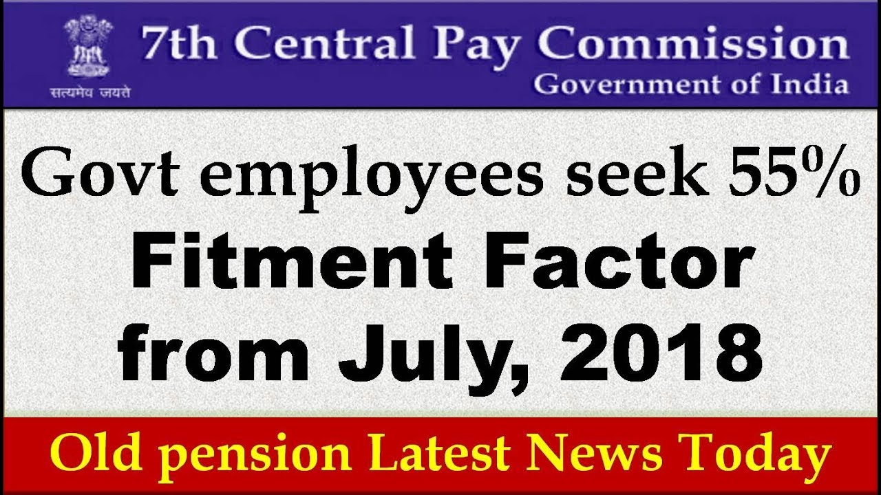 7th Pay Commission News 2019! Govt employees seek 55% fitment from July, 2018