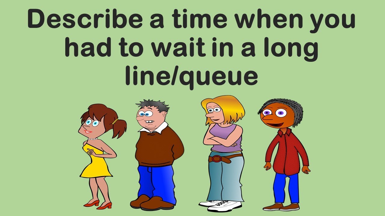 Describe a time when you had to wait in a long line/queue IELTS Speaking May to August 2021