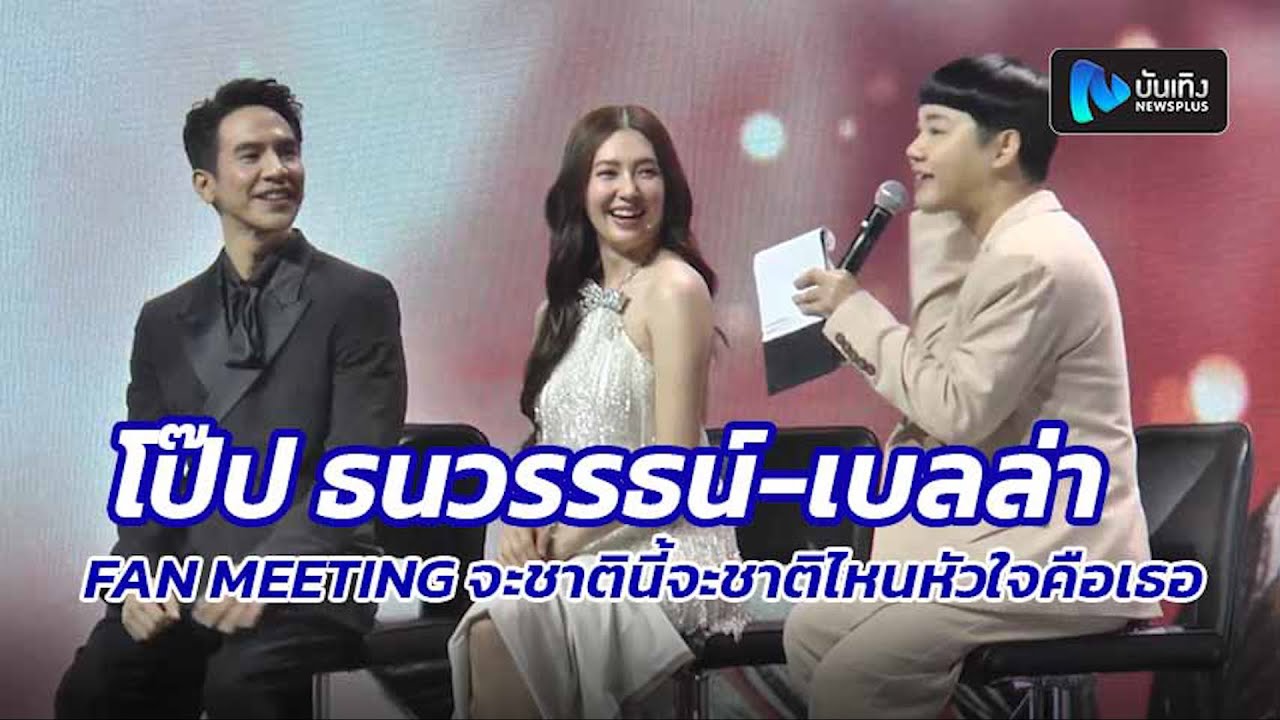 โป๊ป-เบลล่า พูดคุย FAN MEETING จะชาตินี้จะชาติไหนหัวใจคือเธอ