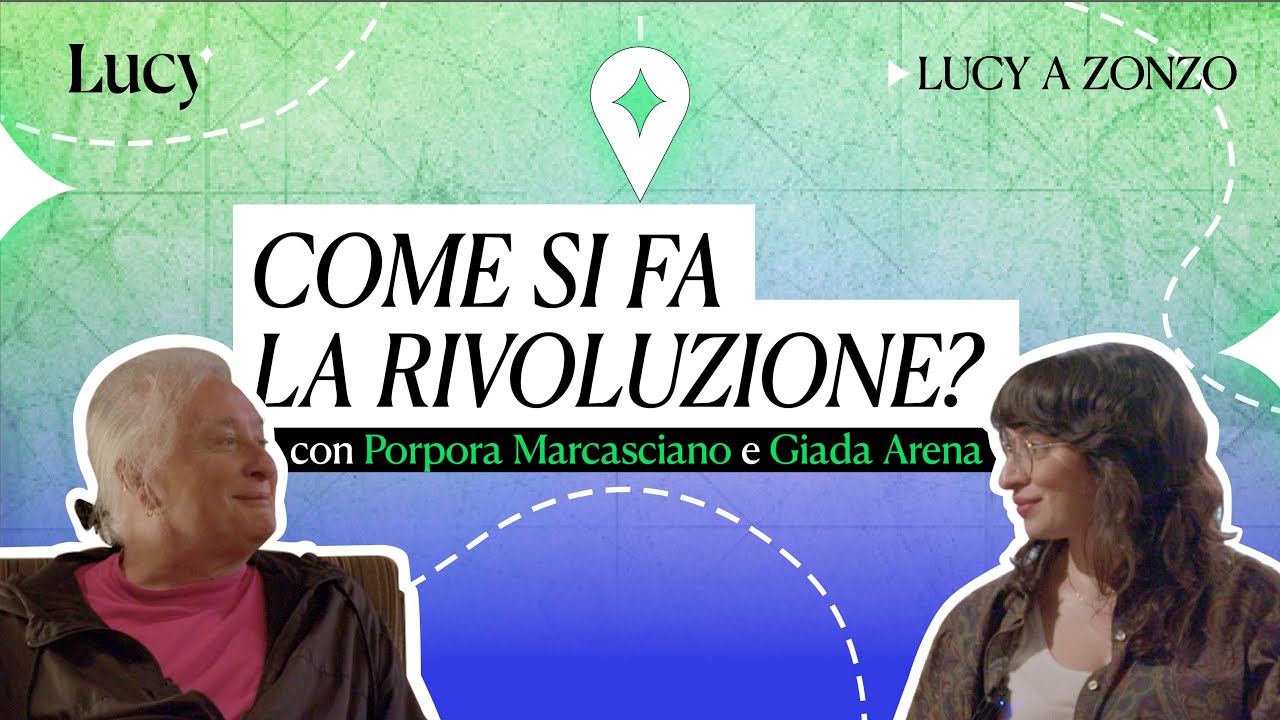 Come si fa la rivoluzione? Con Porpora Marcasciano e Giada Arena | Lucy - Sulla cultura