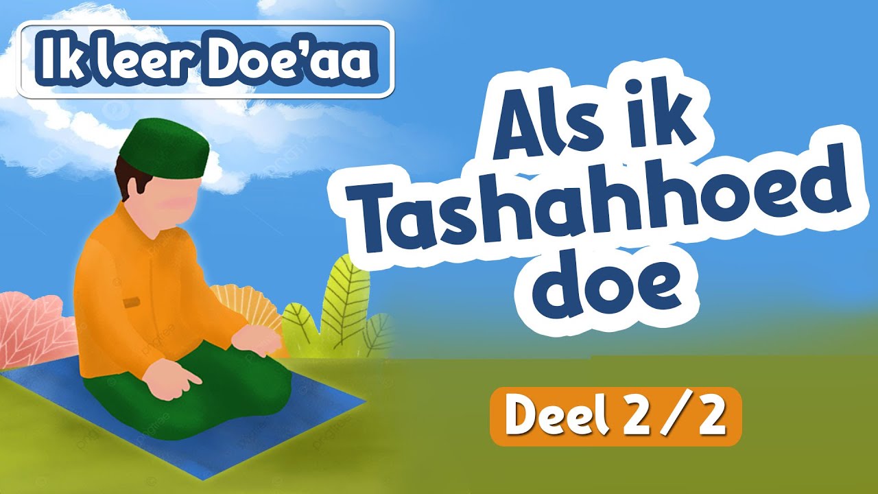 Ik leer Doe'aa: Als je Tashahhoed doet | Deel 2 (Dua van Tashahhud)
