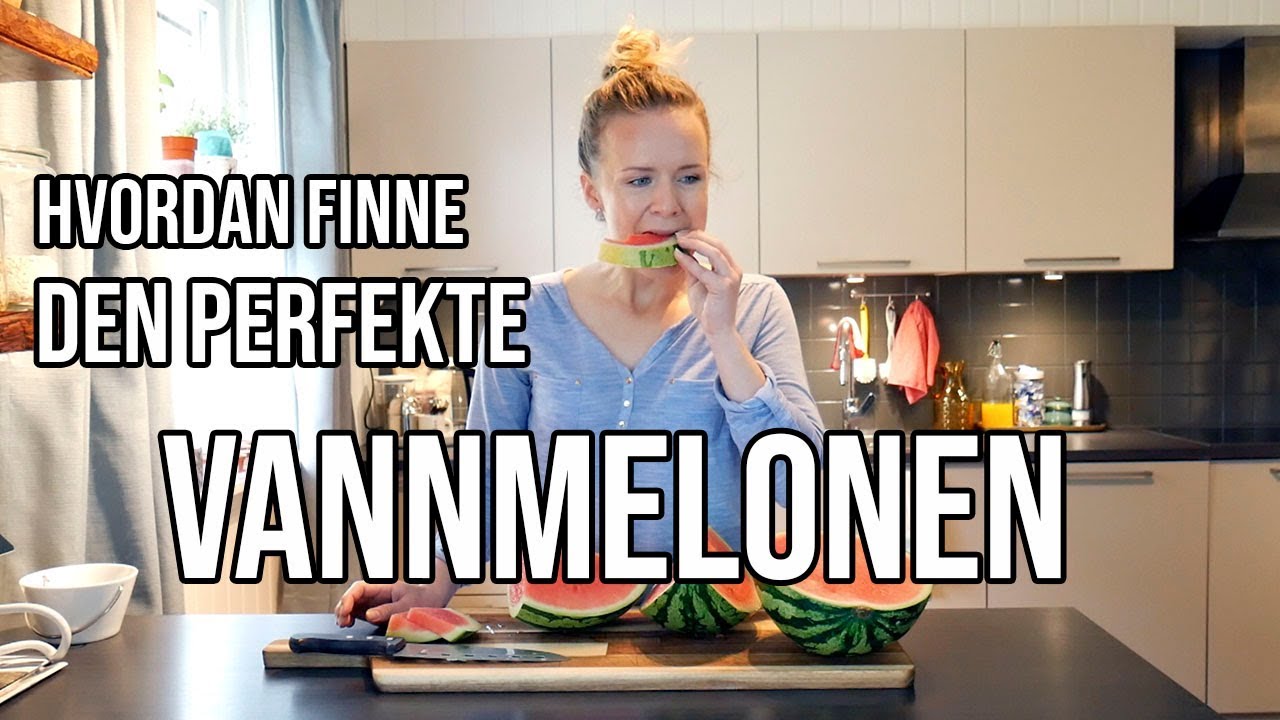 VELG DEN PERFEKTE VANNMELONEN | 6 tips