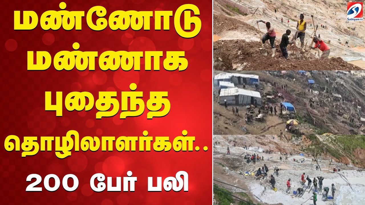 மண்ணோடு மண்ணாக புதைந்த தொழிலாளர்கள்... 200 பேர் பலி