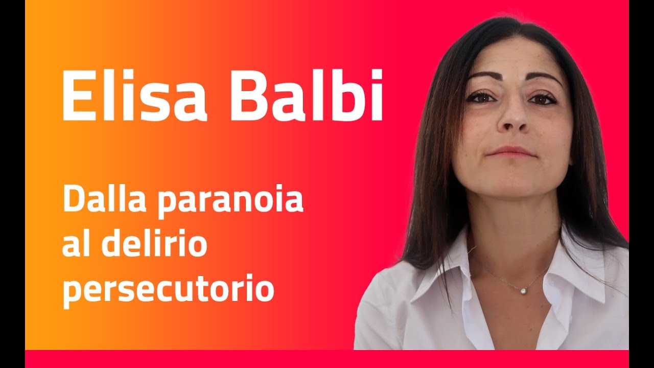 Elisa Balbi - Dalla paranoia al delirio persecutorio