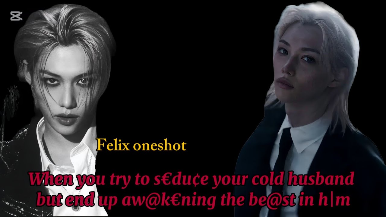 When you s€du¢e ur cold hubby but aw@k€ the be@st in h|m || felix oneshot FF #felixff #felix #skzff