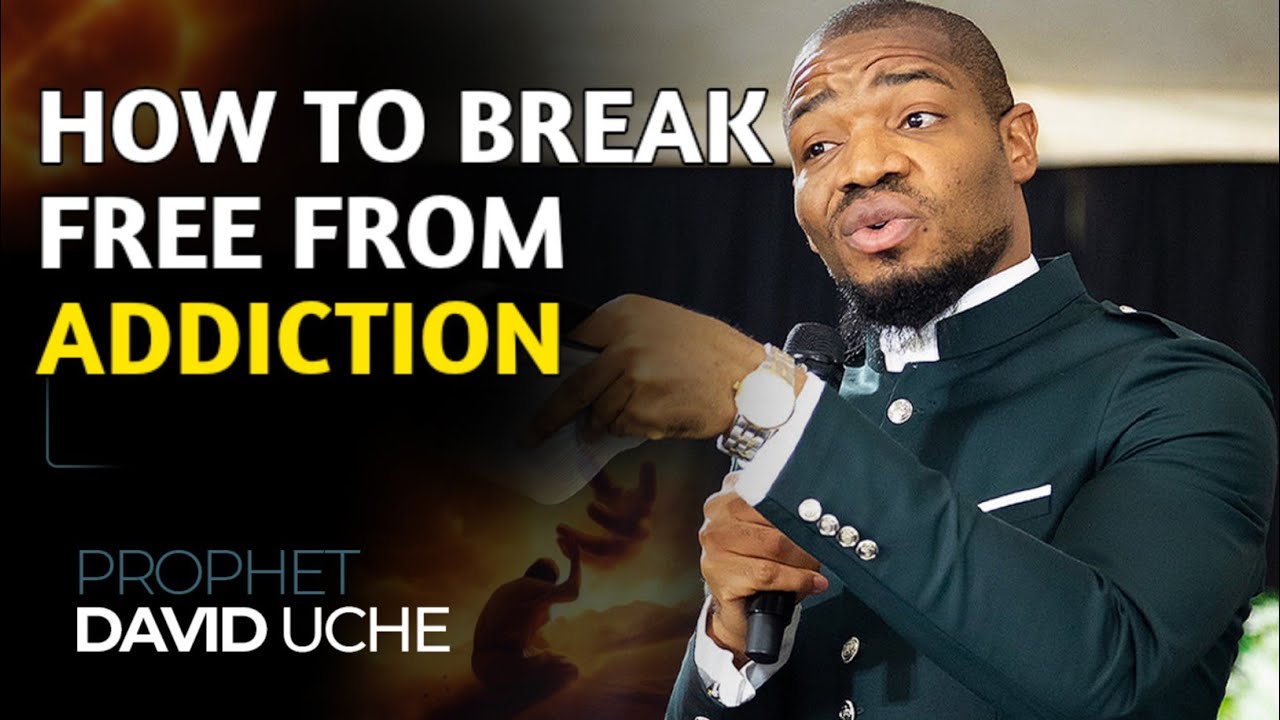 BREAKING FREE FROM ADDICTION || PROPHET DAVID UCHE 