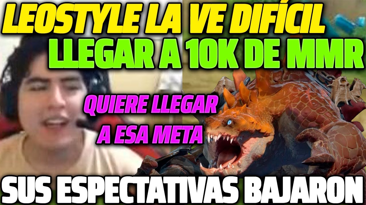 😲 LEOSTYLE LA VE DIFÍCIL LLEGAR A 10K DE MMR 😲 SUS ESPECTATIVAS PARA LLEGAR A ESA META HAN BAJADO 😱
