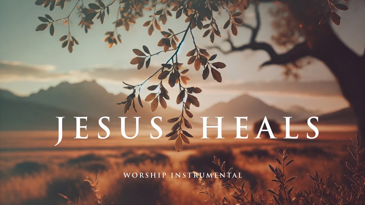 JESUS HEALS -  Soaking worship instrumental - Prayer, Devotional, Meditation and Relaxation