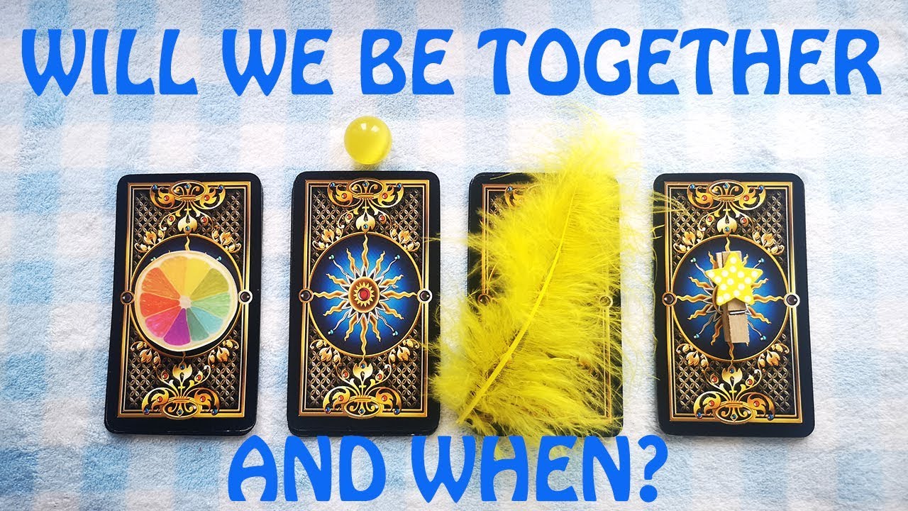 WILL WE BE TOGETHER AND WHEN  PICK A CARD
