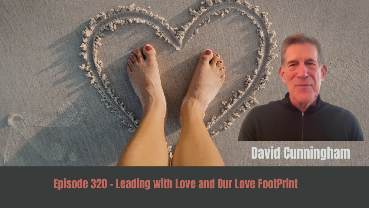Episode 316 - Leading with Love and Our Love Footprint with David Cunningham