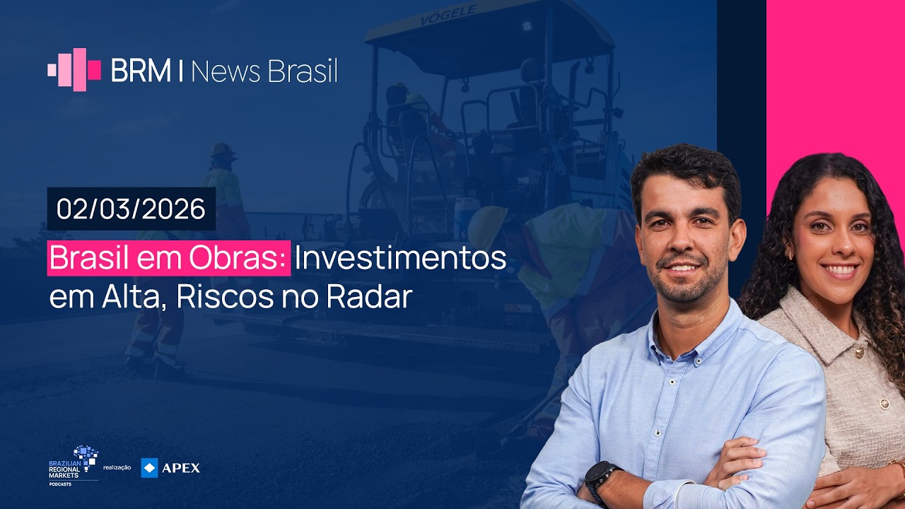 Brasil em Obras: Investimentos em Alta, Riscos no Radar | BRM News - 02/03/2026