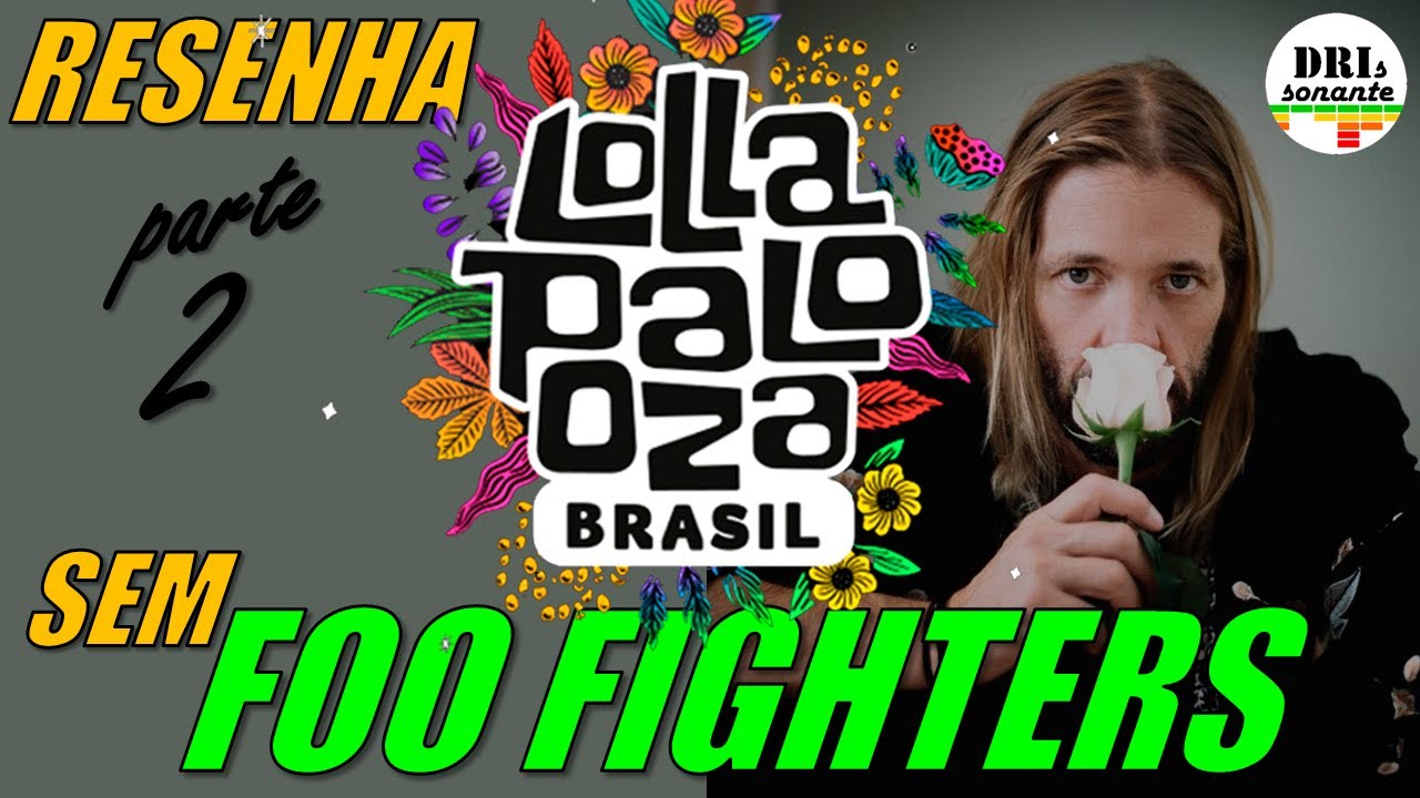 RESENHA: LOLLAPALOOZA BRASIL 2022 (SEM FOO FIGHTERS) (PARTE 2)