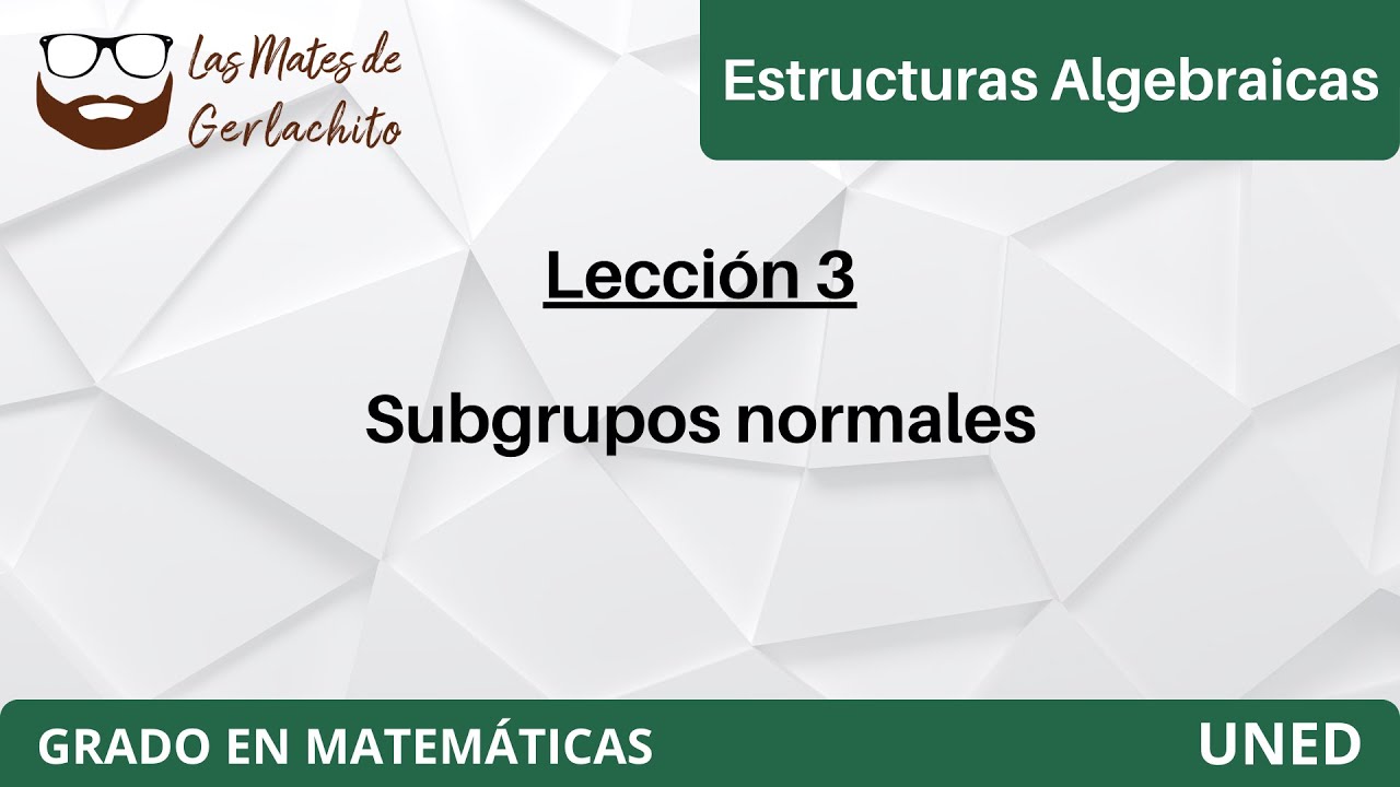 Lección 3 - Subgrupos normales | Estructuras Algebraicas | UNED