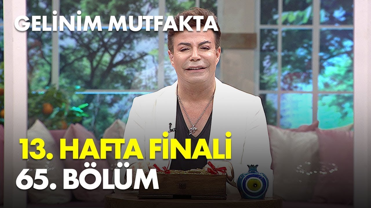 Gelinim Mutfakta 13. Hafta 65. Bölüm - Haftanın Finali