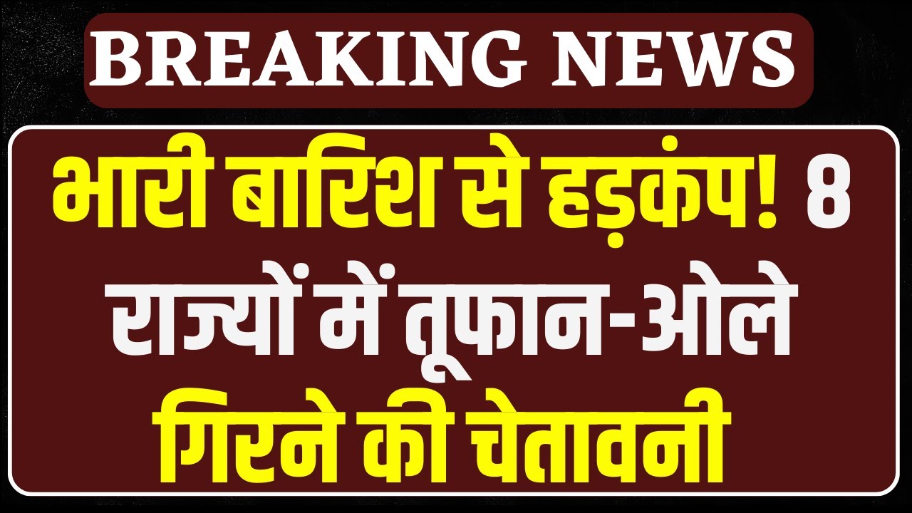 Weather Alert News: 8 राज्यों में भारी बारिश का कहर! तूफान-ओलावृष्टि से अलर्ट जारी |
