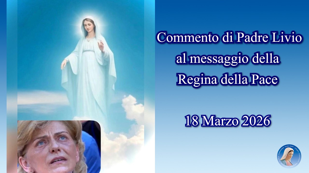 COMMENTO DI PADRE LIVIO AL MESSAGGIO DELLA REGINA DELLA PACE - 18/03/2026