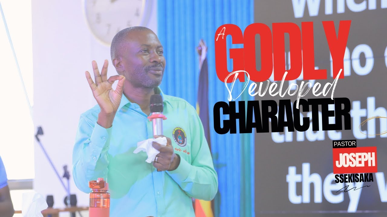 A GODLY, DEVELOPED CHARACTER | PASTOR JOSEPH SSEKISAKA | 06-03-2024