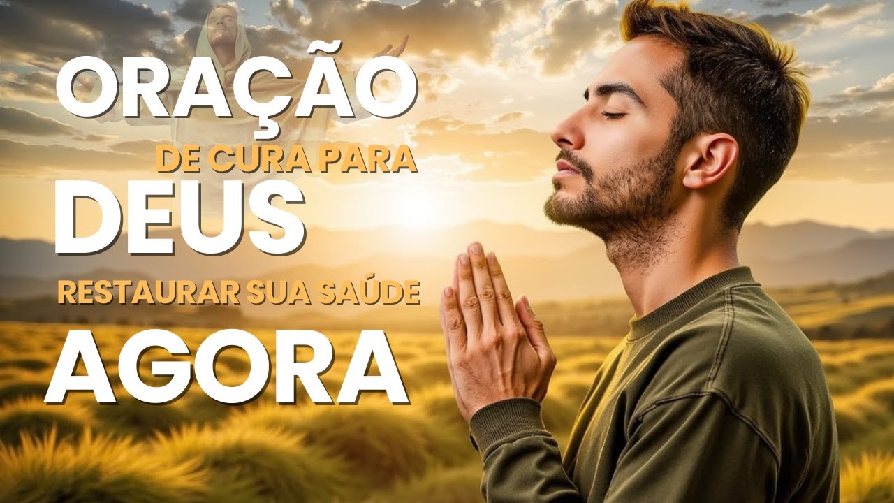 ORA&Ccedil;&Atilde;O de CURA para Deus restaurar a sua SA&Uacute;DE AGORA